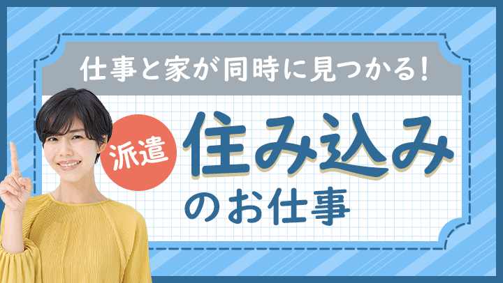 住み込みの派遣にはどんな仕事がある？働き方やメリットについて紹介！
