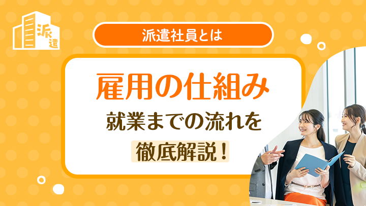 派遣社員とは？仕組みや就業までの流れ、給与、正社員・バイトとの違いなど徹底解説