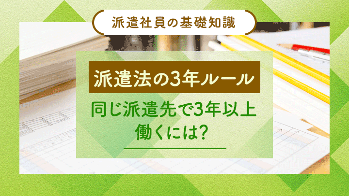 派遣法の3年ルールとは？3年を過ぎても働ける条件と方法を解説！【社労士監修】