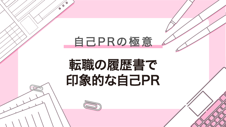 【例文あり】転職の履歴書で印象に残る自己PRの書き方｜面接との違いも解説