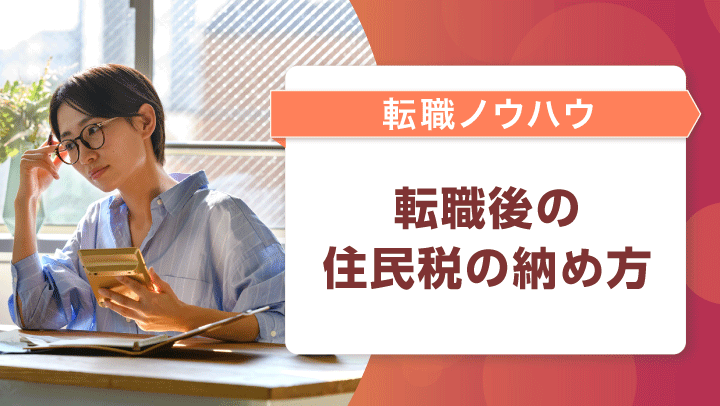転職後の住民税はどうなる？転職状況・時期別の納付方法を解説！【税理士監修】