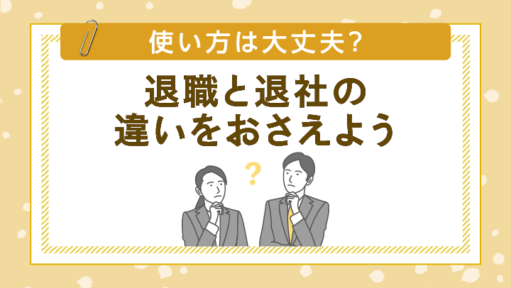 「退職」と「退社」の違いとは？履歴書や面接、ビジネスシーンでの使い方を解説