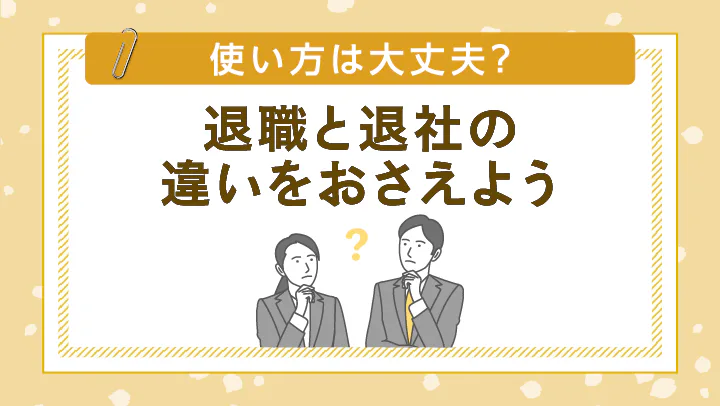 「退職」と「退社」の違いとは？履歴書や面接、ビジネスシーンでの使い方を解説