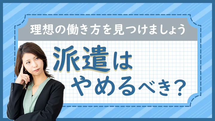 派遣はやめたほうがいい？派遣のメリットと他の雇用形態との違いを解説！