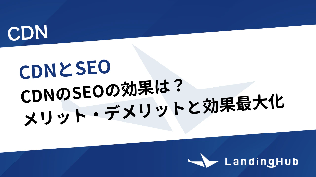 CDNのSEOの効果は？メリット・デメリットと効果最大化の方法