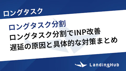 ロングタスク分割でINP改善！遅延の原因と具体的な対策まとめ