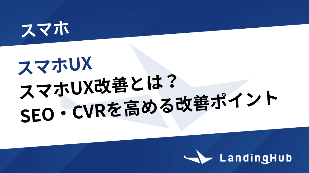 スマホUX改善とは？SEO・CVRを高める20の改善ポイントを徹底解説
