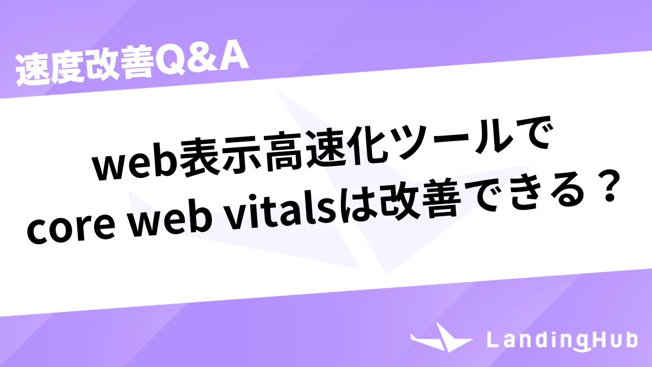 web表示高速化ツールでcore web vitalsは改善できる？