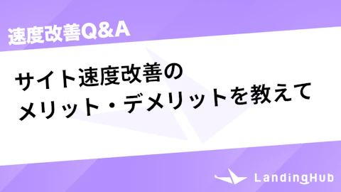 サイト速度改善のメリット・デメリットを教えて