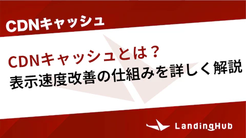 CDNキャッシュとは？表示速度改善の仕組みを詳しく解説