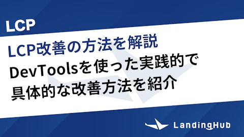 LCP改善の方法を解説！DevToolsを使った実践的で具体的な方法を紹介