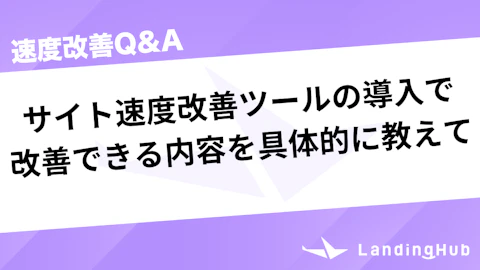 サイト速度改善ツールの導入で改善できる内容を具体的に教えて