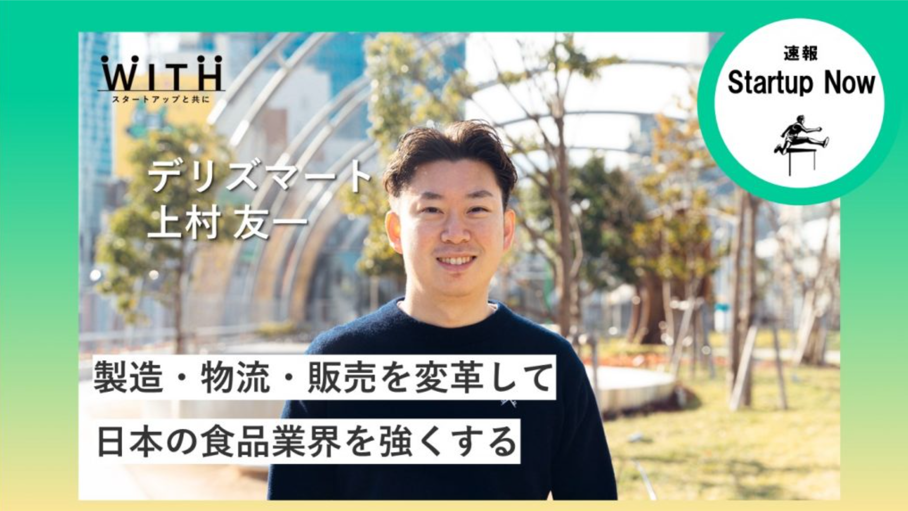 速報Start-up Now 株式会社デリズマート / 代表取締役CEO・上村 友一 さん