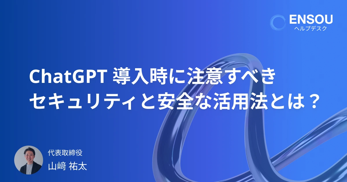 法人向け ChatGPT 導入時に注意すべきセキュリティの落とし穴と安全な活用法とは？