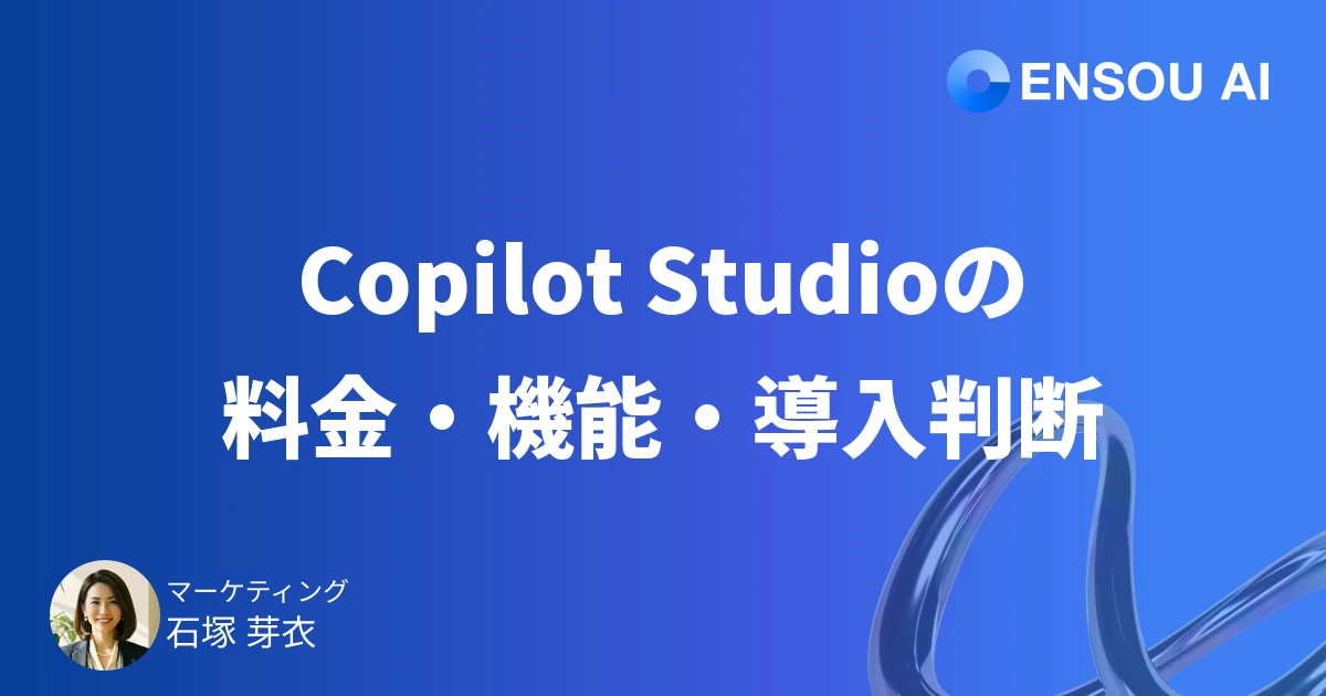 Copilot Studioとは?料金・機能・導入の判断基準
