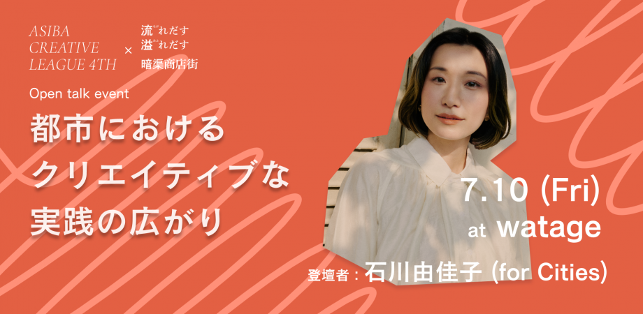 【7/10・先着15名】ASIBA × for Cities OPEN TALK「都市におけるクリエイティブな実践の広がり」を開催します