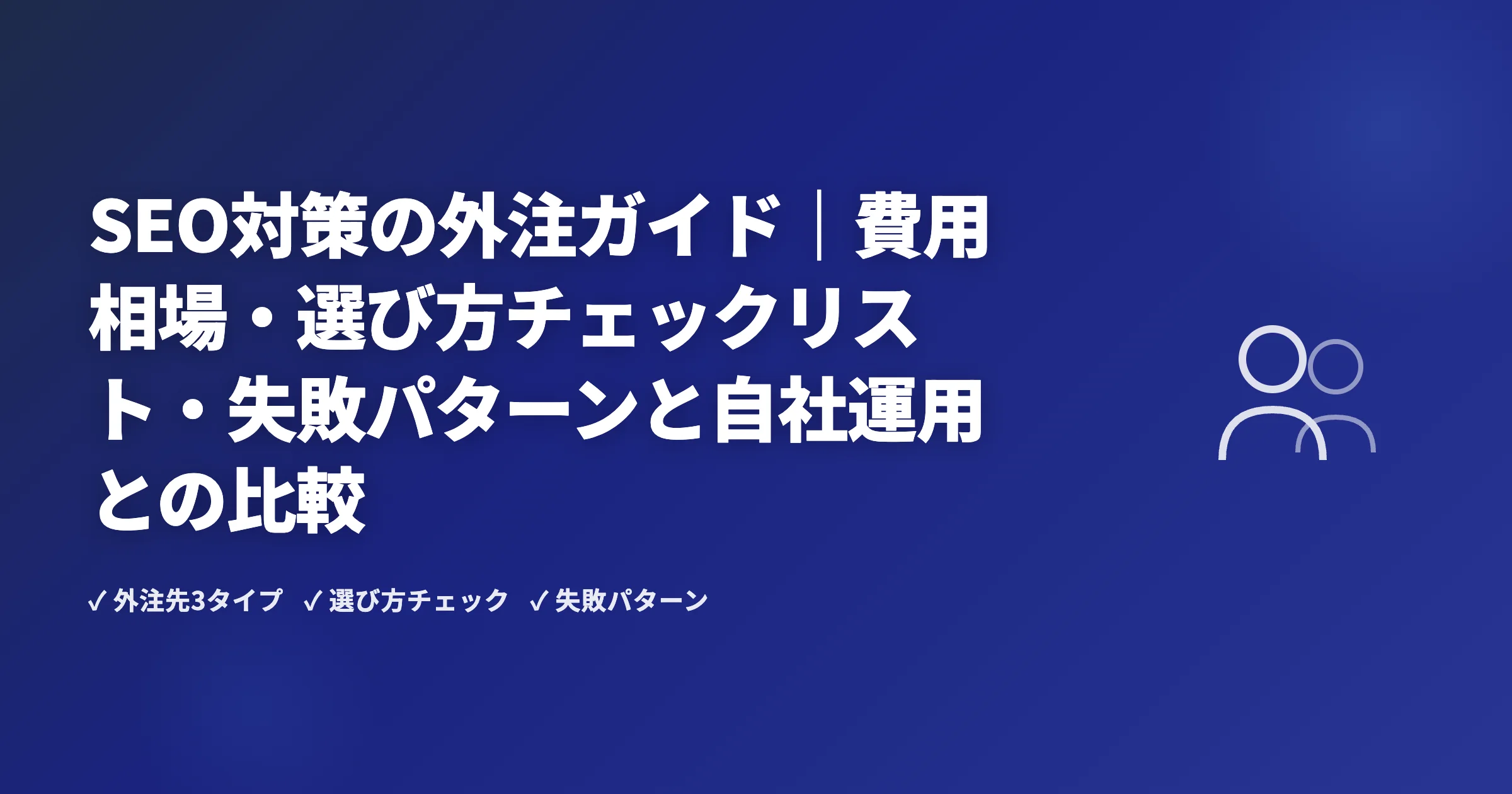 SEO対策の外注ガイド｜費用相場・選び方チェックリスト・失敗パターンと自社運用との比較