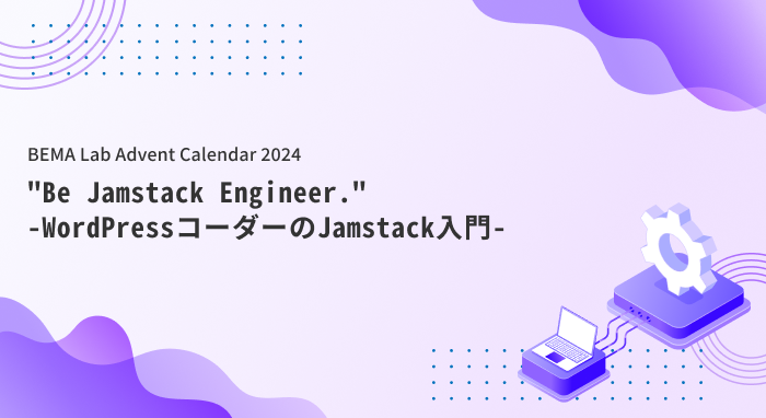 "Be Jamstack Engineer." -WordPressコーダーのJamstack入門-