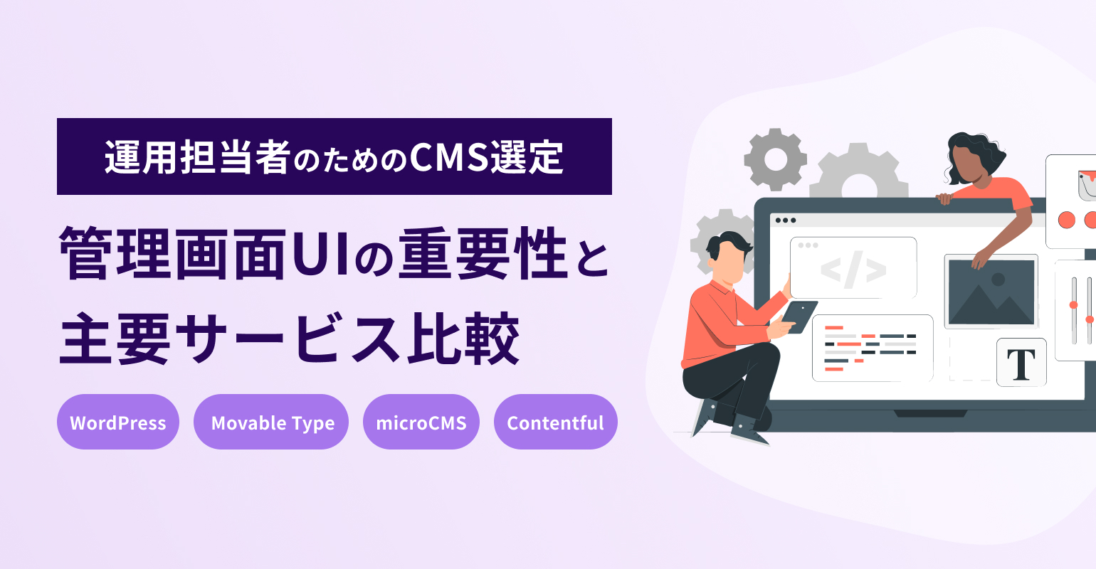 運用担当者のためのCMS選定：管理画面UIの重要性と主要サービス比較(WordPress / Movable Type / microCMS / Contentful)