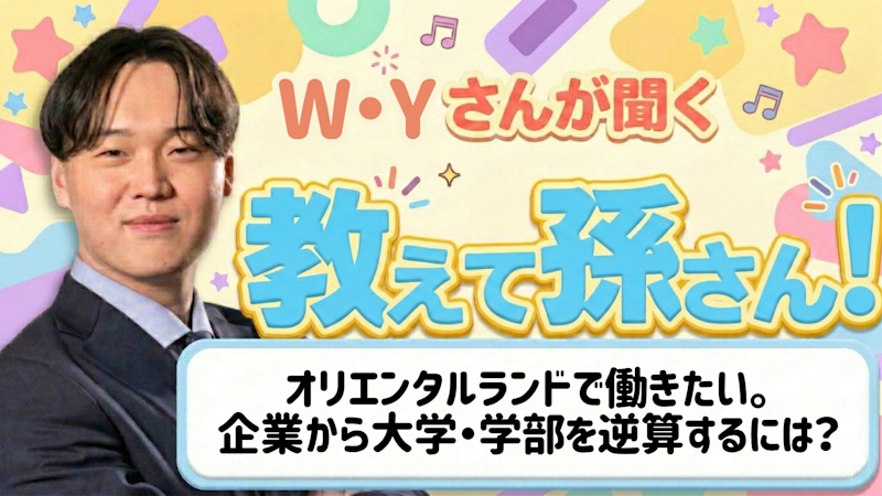 教えて孫さん！ーーオリエンタルランドで働きたい。企業から大学・学部を逆算するには？