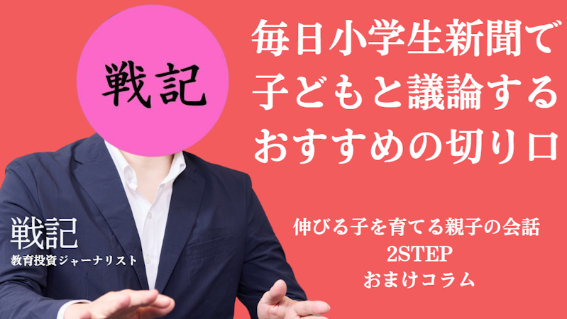 【戦記さんのおまけコラム】毎日小学生新聞で子どもと議論するおすすめ切り口【伸びる子を育てる親子の会話 2STEP】