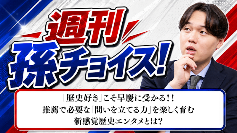 【週刊孫チョイス】＃1　推薦で必要な「問いを立てる力」を楽しく育む新感覚歴史エンタメとは？