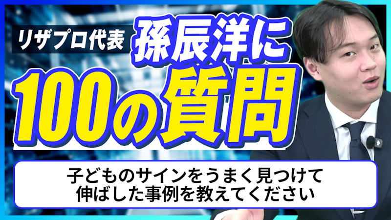 【孫辰洋へ100の質問】子どものサインをうまく見つけて伸ばした事例を教えてください