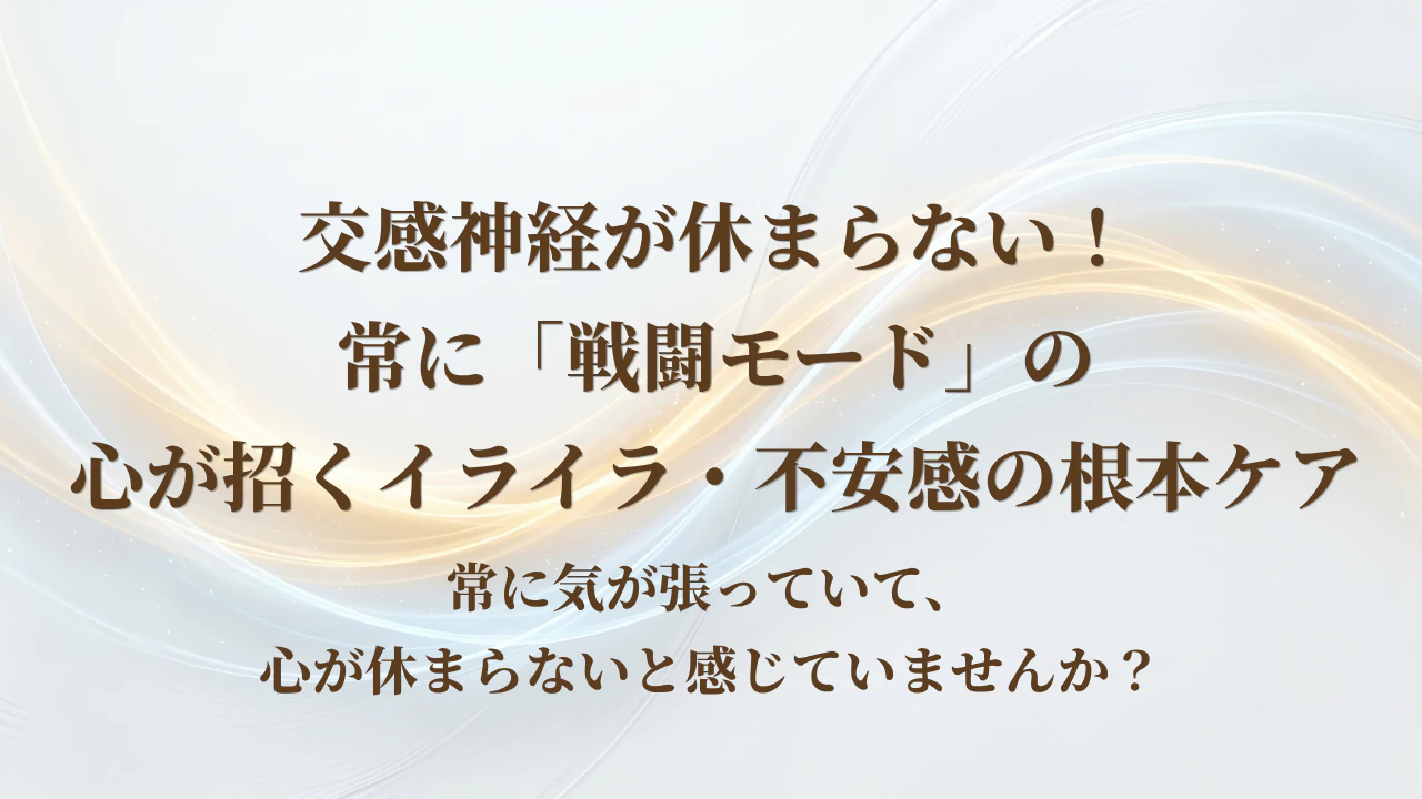 【北九州市若松区】交感神経が休まらない！常に「戦闘モード」の心が招くイライラ・不安感の根本ケア