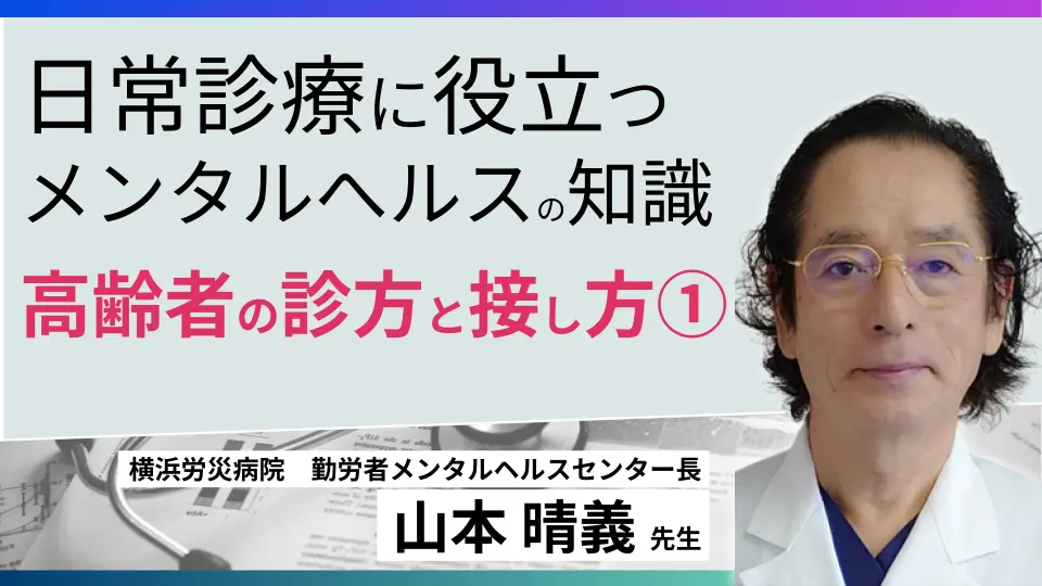 日常診療に役立つ　メンタルへルスの知識　　高齢者の診方と接し方①