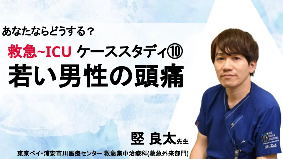 あなたならどうする？救急-ICU ケーススタディ⑩ 若い男性の頭痛