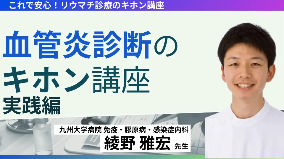 これで安心!リウマチ診療のキホン講座~血管炎診断:実践編~