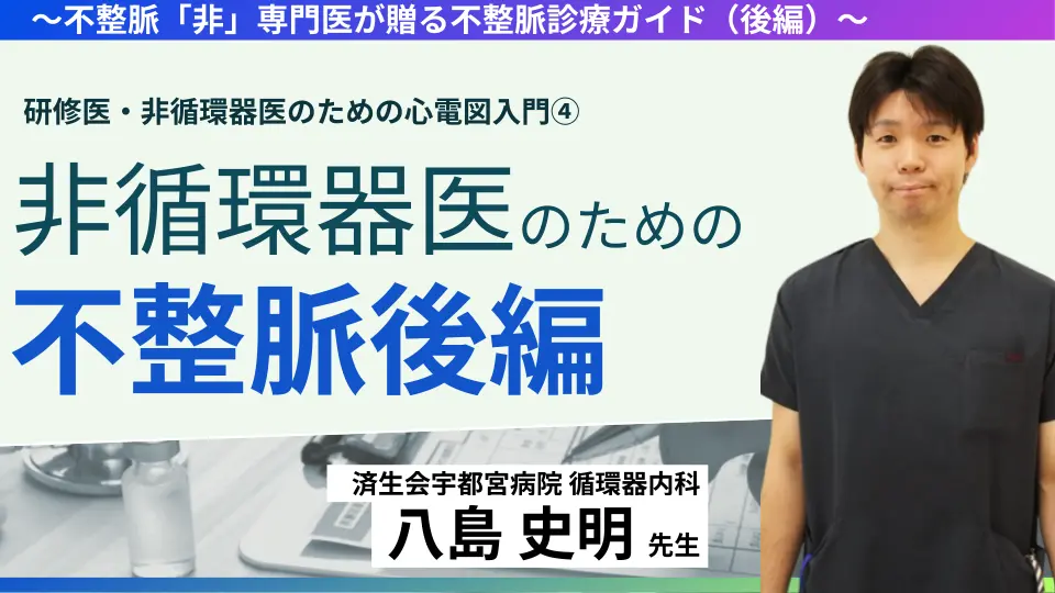 研修医・非循環器医のための心電図入門④ 〜不整脈「非」専門医が贈る不整脈診療ガイド(後編)〜