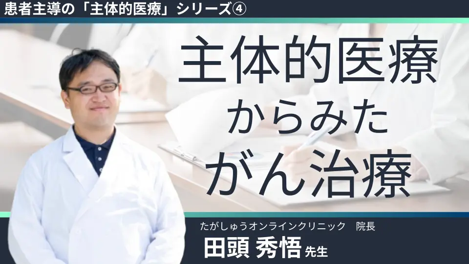 患者主導の「主体的医療」シリーズ④　がん医療の常識を主体的医療の視点から抜本的に見つめ直す