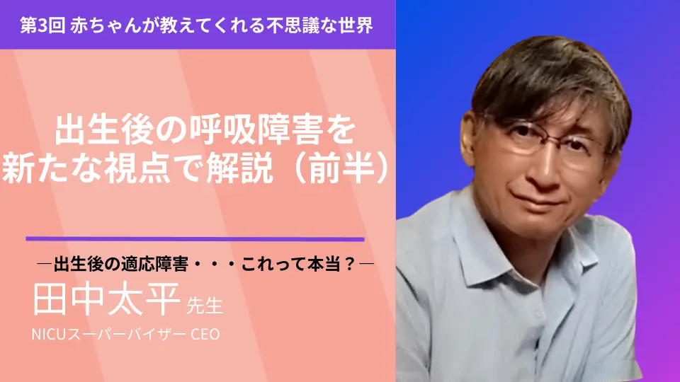 赤ちゃんが教えてくれる不思議な世界 Part3 出生後の呼吸障害を新たな視点で解説(前半) 出生後の適応障害・・・これって本当?