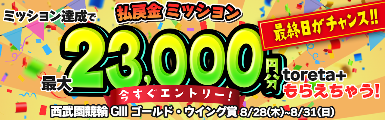 西武園競輪G3 払戻金ミッション 最大toreta+ 23,000円分