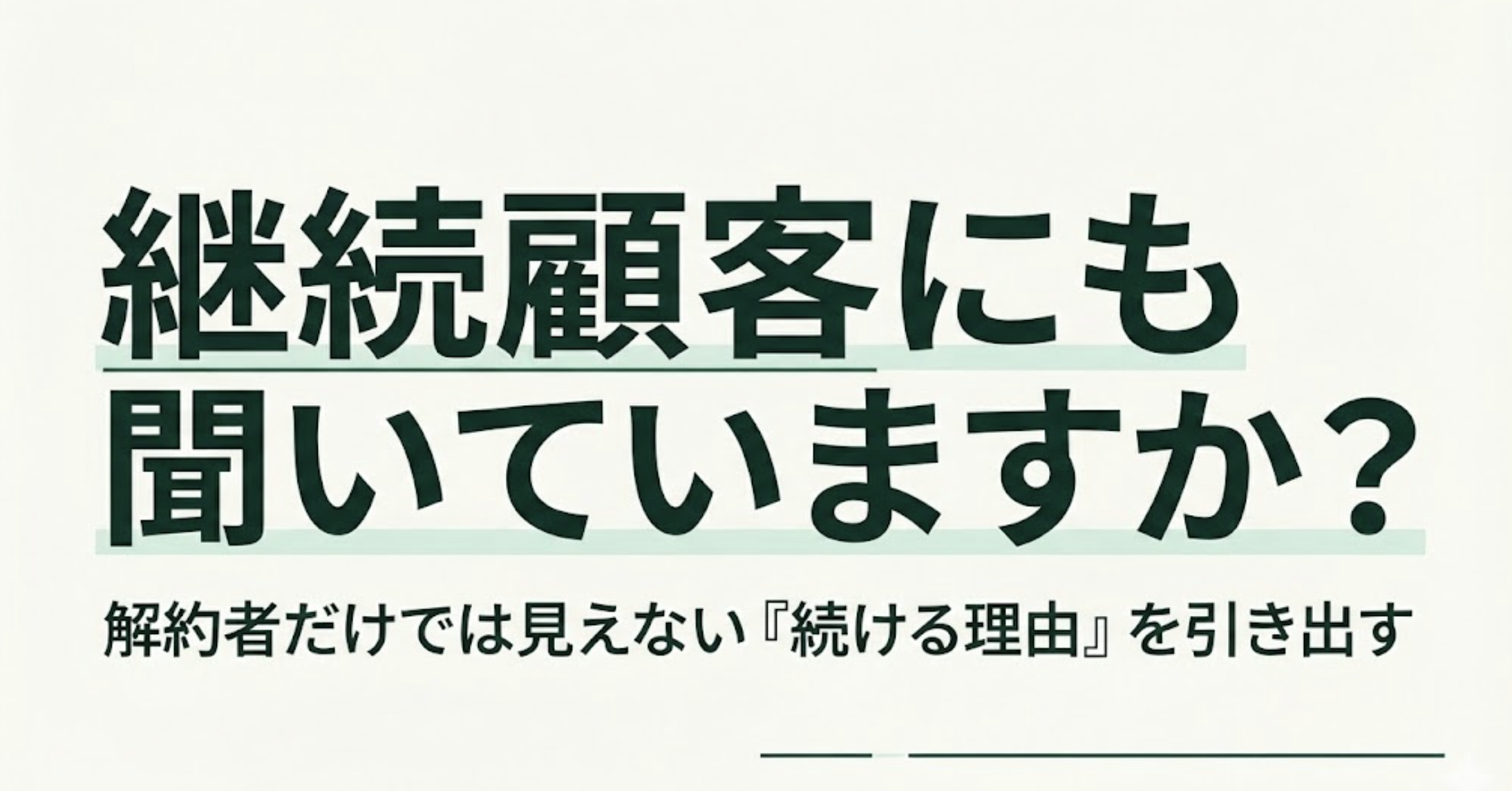 【解約理由調査】なぜ継続顧客にもインタビューすべきなのか