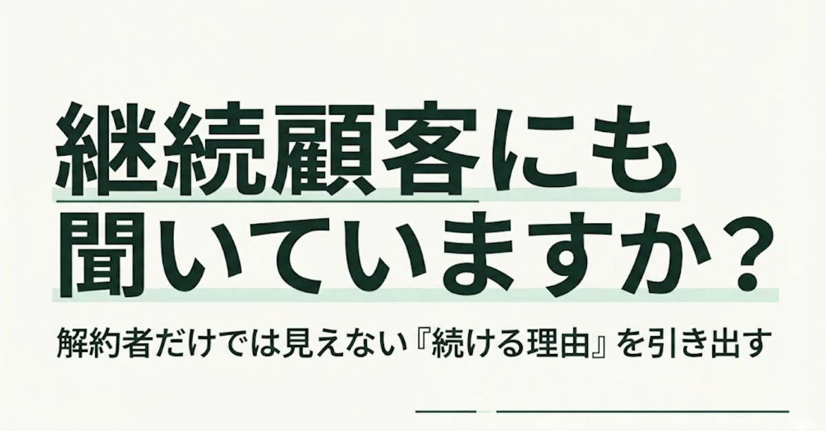 【解約理由調査】なぜ継続顧客にもインタビューすべきなのか