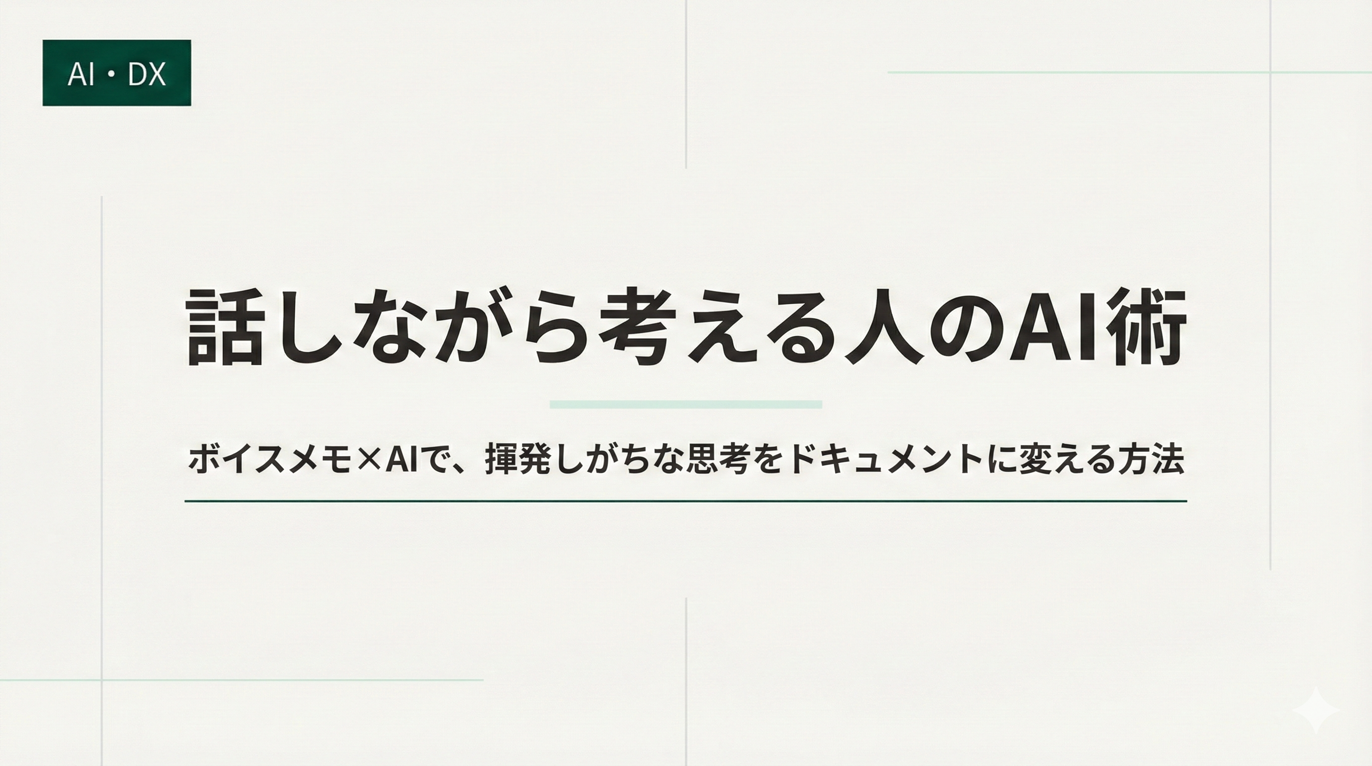 「考えをまとめる前に話す」タイプに捧ぐ、AIドキュメント術
