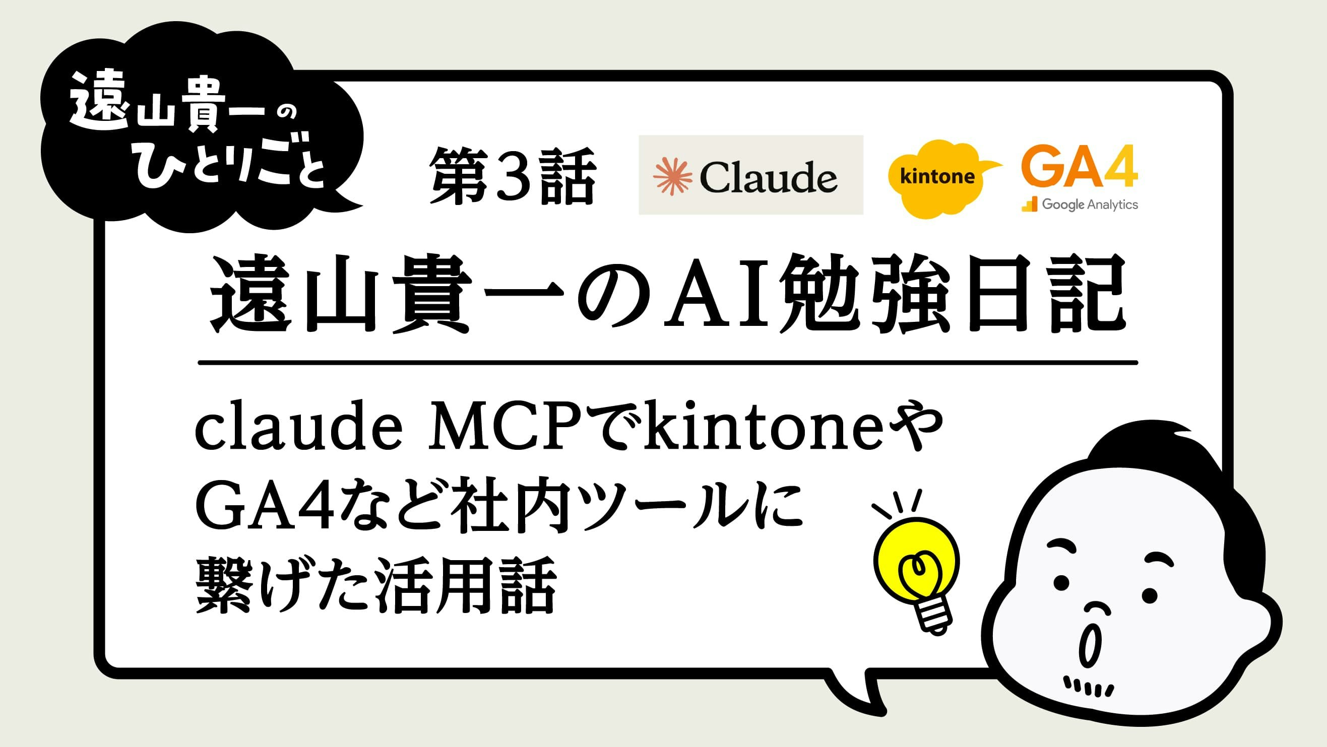 遠山貴一のAI勉強日記｜第3話（claude MCPでkintoneやGA4など社内ツールに繋げた活用話）