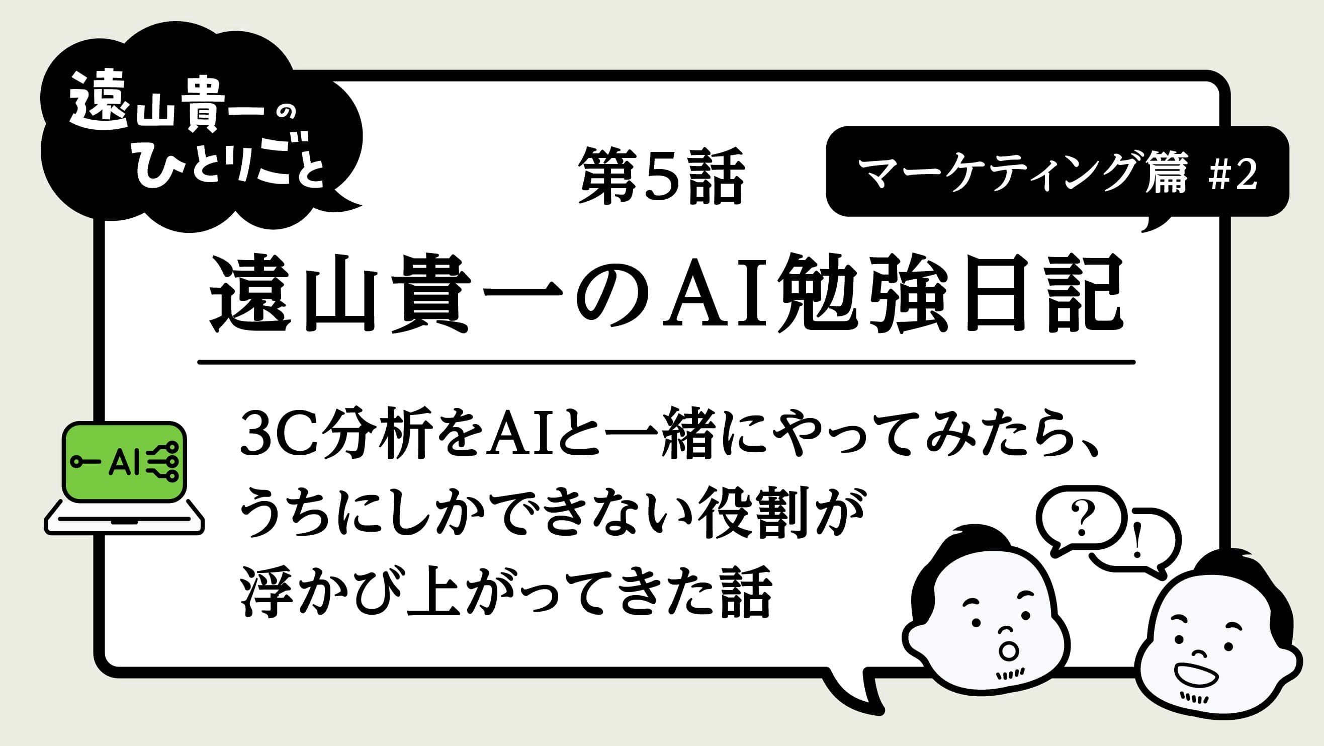 遠山貴一のAI勉強日記｜第5話　マーケティング篇#2　3C分析をAIと一緒にやってみたら、うちにしかできない役割が浮かび上がってきた話～