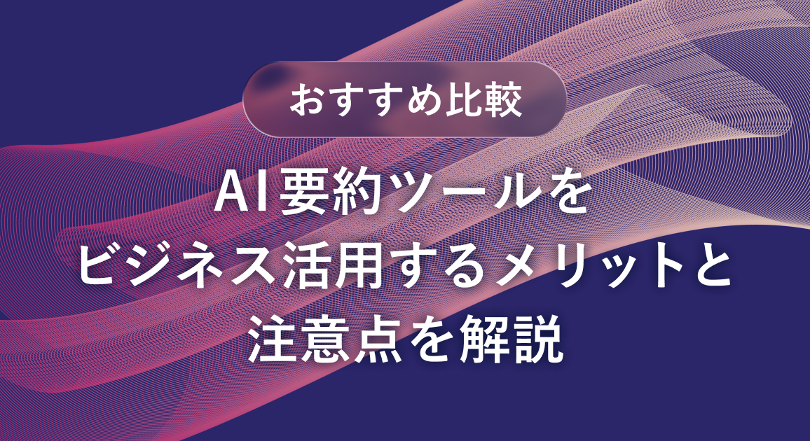 【おすすめ比較】AI要約ツールをビジネス活用するメリットと注意点を解説