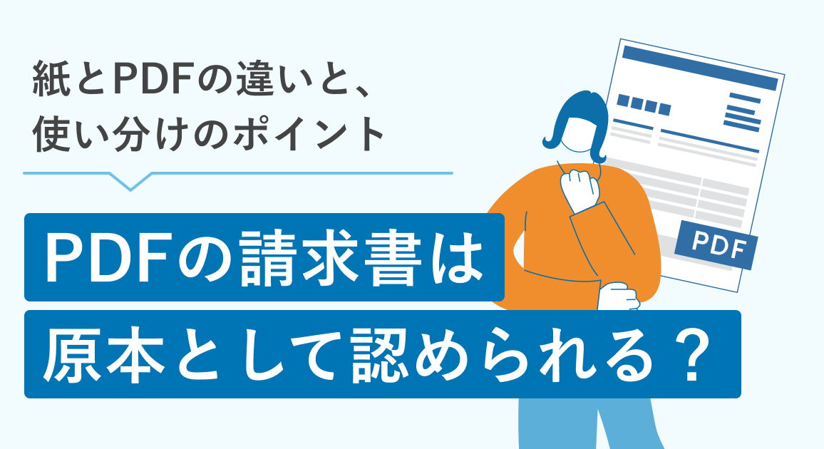 PDFの請求書は原本として認められる？紙とPDFの違いと使い分けのポイントを解説