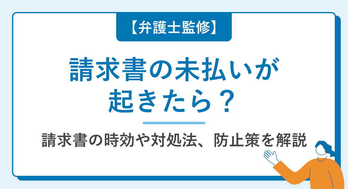 請求書の未払いが起きたら？【弁護士監修】請求書の時効や対処法、防止策を徹底解説