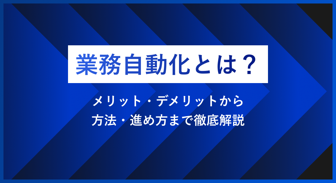 業務自動化とは？メリット・デメリットから方法・進め方まで徹底解説