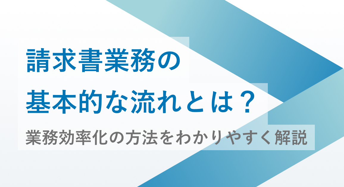 請求書業務の基本的な流れとは？業務効率化の方法をわかりやすく解説