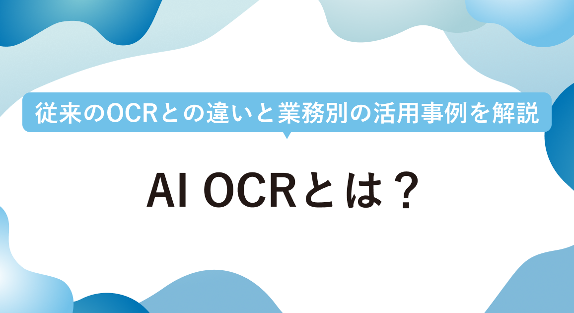 AI OCRとは？従来のOCRとの違いと業務別の活用事例、ツール選定のポイントを解説