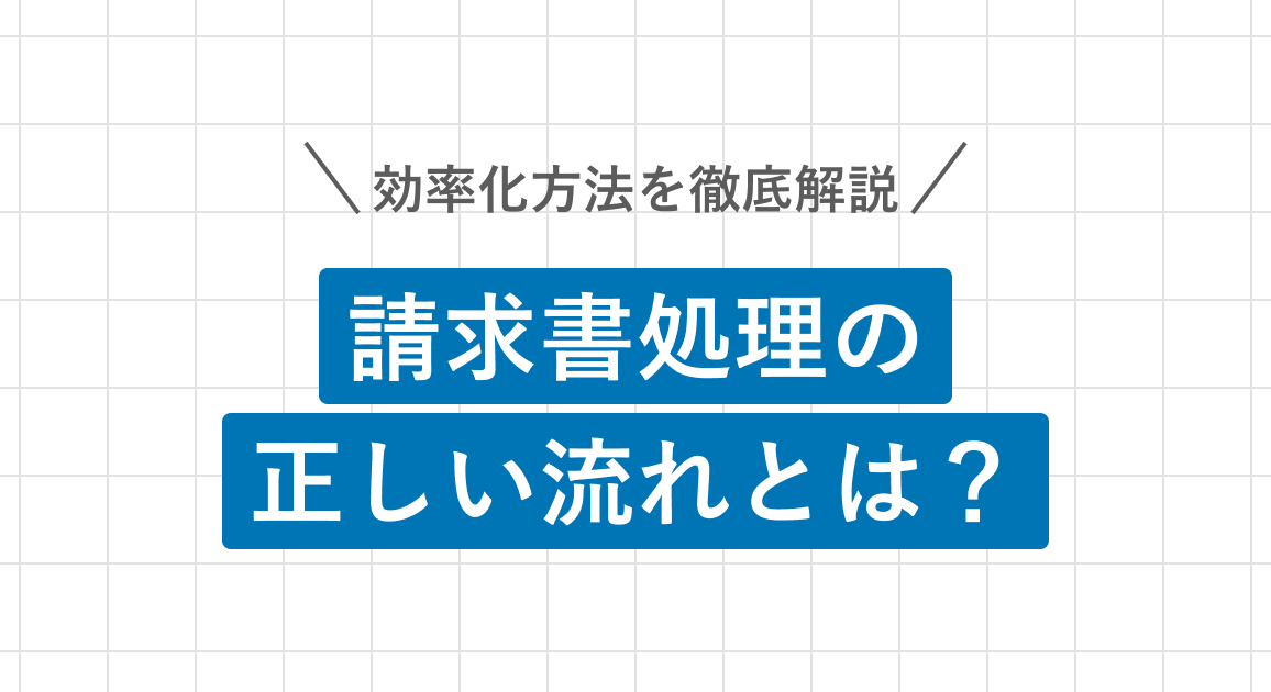 請求書処理の正しい流れとは?7つのステップと効率化方法を徹底解説