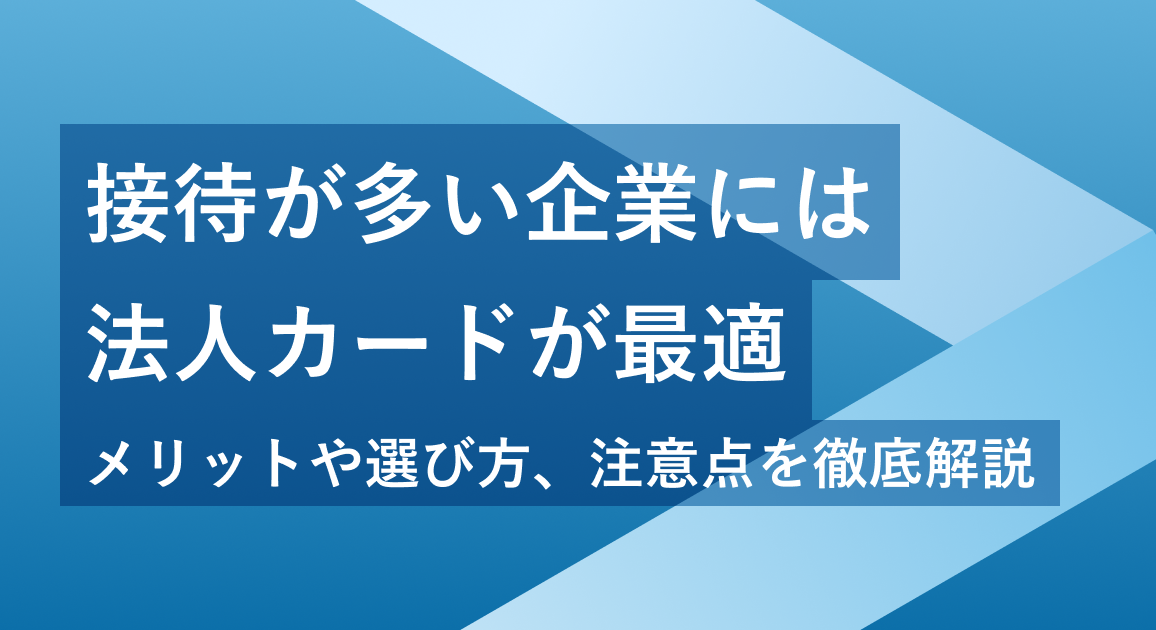 接待が多い企業には法人カードが最適！メリットや選び方、注意点を徹底解説