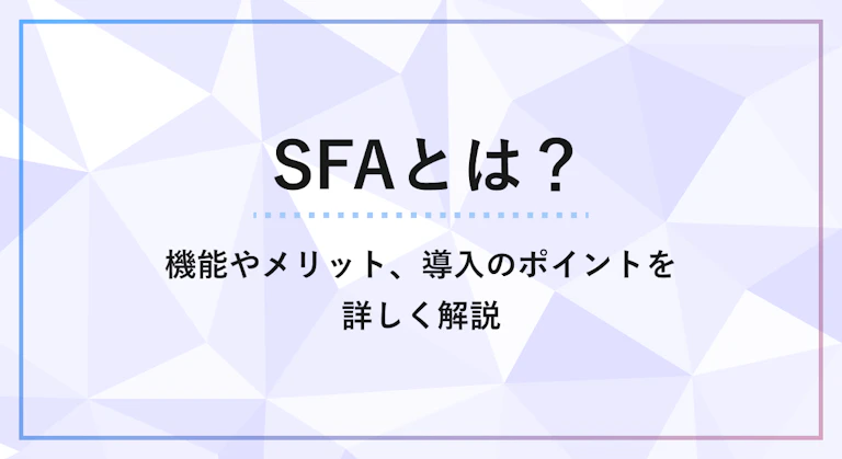 SFAとは？機能やメリット、導入のポイントを詳しく解説