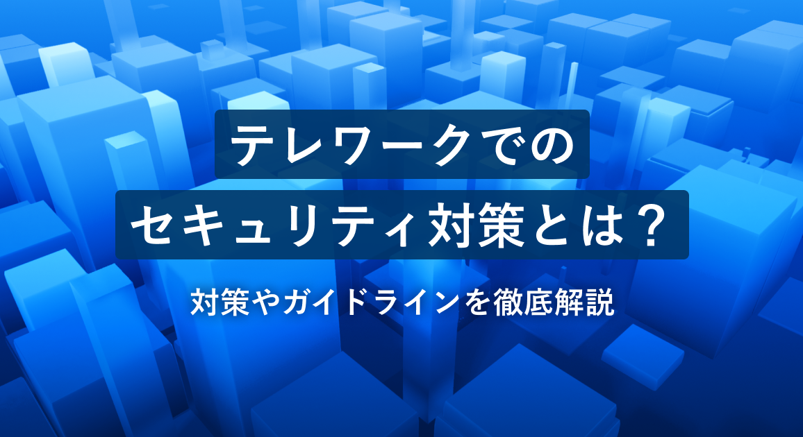 テレワークでのセキュリティー対策とは?対策やガイドラインを徹底解説